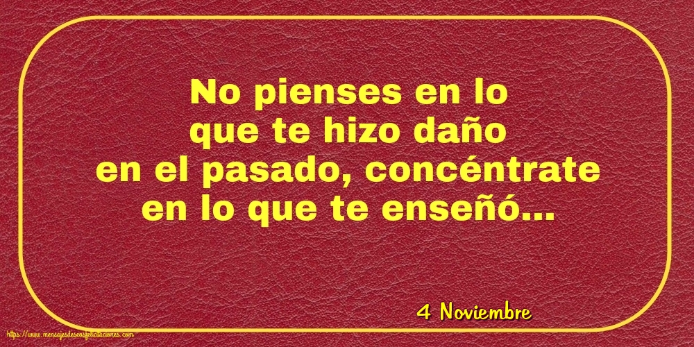 4 Noviembre - No pienses en lo que te hizo daño en el pasado
