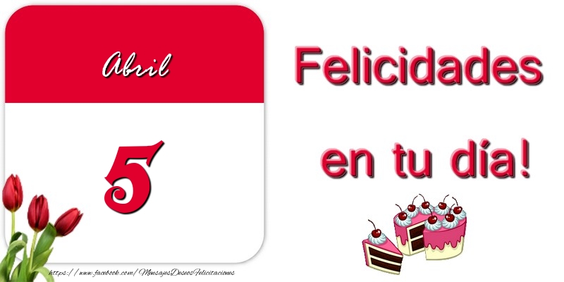 Felicitaciones para 5 Abril - Felicidades en tu día! Abril 5