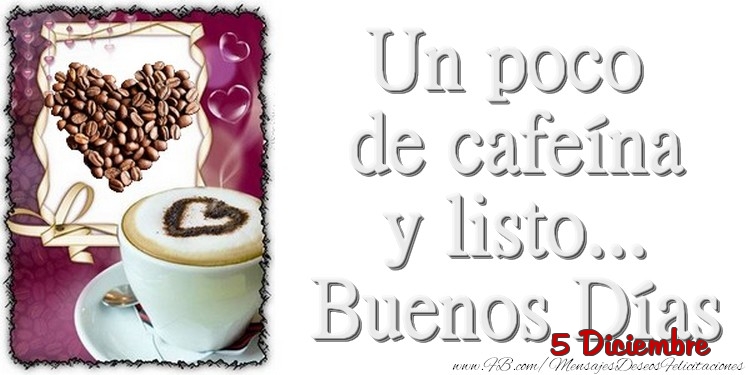 5 Diciembre - Un poco de cafeína y listo... Buenos Días