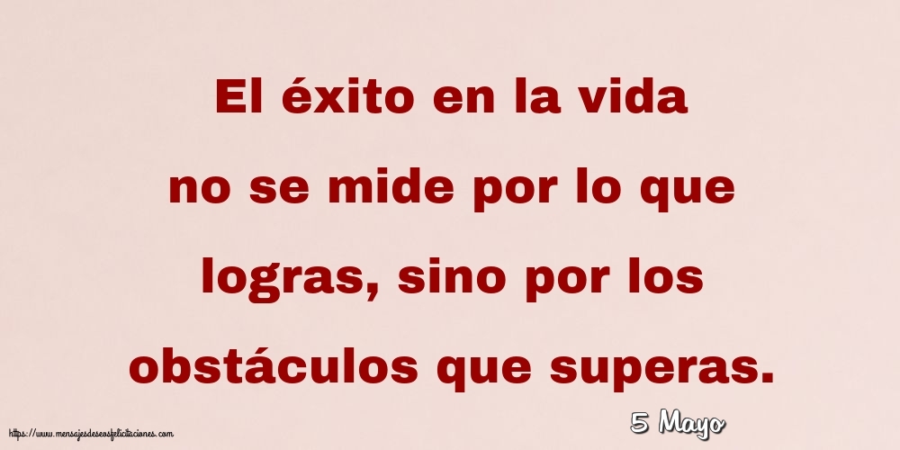 Felicitaciones para 5 Mayo - 5 Mayo - El éxito en la vida no se mide por lo que logras