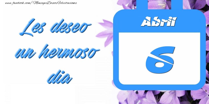 Felicitaciones para 6 Abril - Abril 6 Les deseo un hermoso dia
