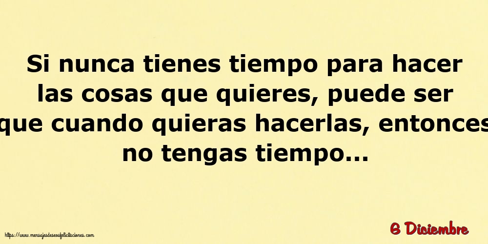 Felicitaciones para 6 Diciembre - 6 Diciembre - Si nunca tienes tiempo para hacer las cosas que quieres