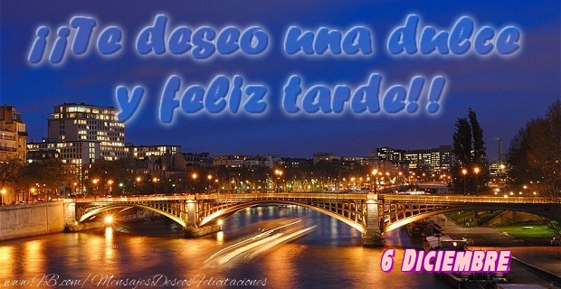 Felicitaciones para 6 Diciembre - 6 Diciembre - ¡¡Te deseo una dulce u feliz tarde!!