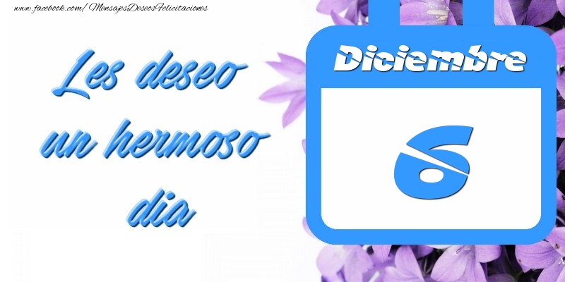 Felicitaciones para 6 Diciembre - Diciembre 6 Les deseo un hermoso dia
