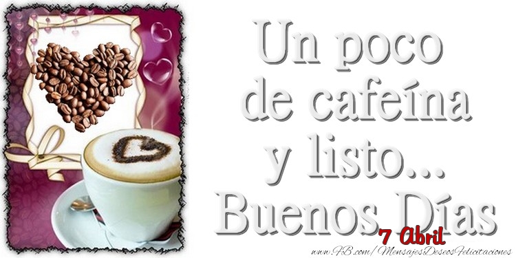 Felicitaciones para 7 Abril - 7 Abril - Un poco de cafeína y listo... Buenos Días