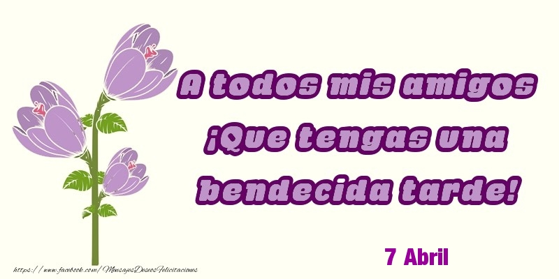 Felicitaciones para 7 Abril - 7 Abril - A todos mis amigos ¡Que tengas una bendecida tarde!