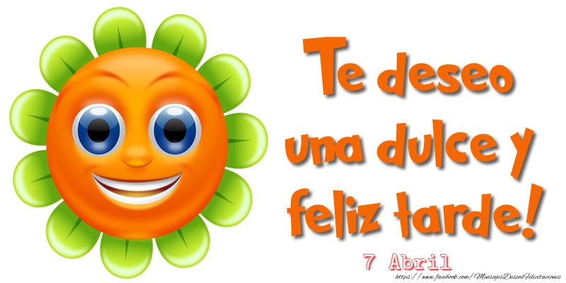 Felicitaciones para 7 Abril - 7 Abril - Te deseo una dulce y feliz tarde!