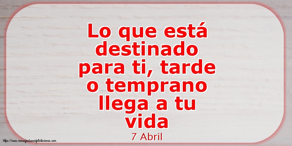 Felicitaciones para 7 Abril - 7 Abril - Lo que está destinado para ti