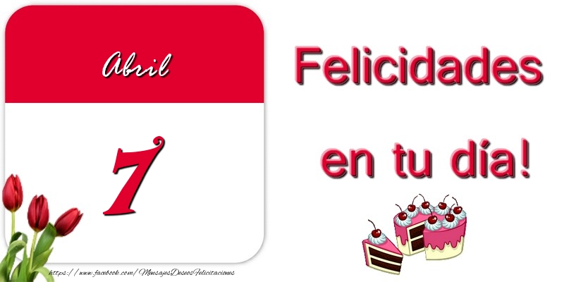 Felicitaciones para 7 Abril - Felicidades en tu día! Abril 7
