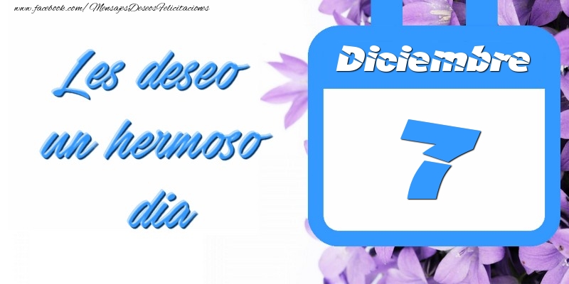 Felicitaciones para 7 Diciembre - Diciembre 7 Les deseo un hermoso dia