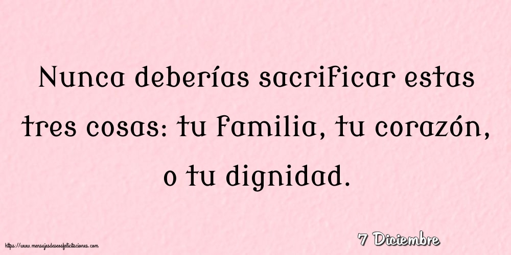 Felicitaciones para 7 Diciembre - 7 Diciembre - Nunca deberías sacrificar estas tres cosas