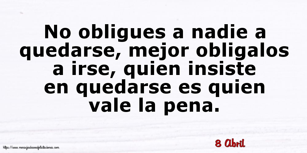 8 Abril - No obligues a nadie a quedarse