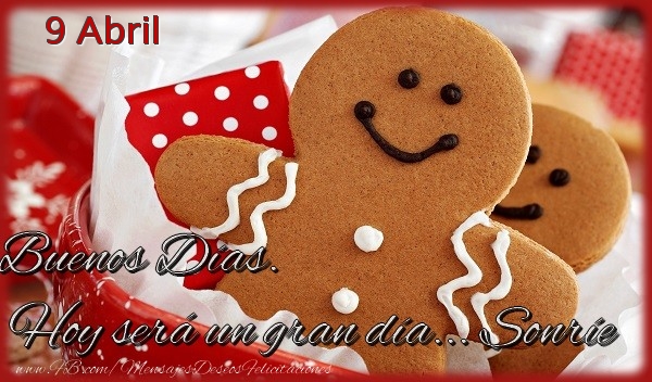 Felicitaciones para 9 Abril - 9 Abril - Buenos Días. Hoy será un gran día... Sonríe