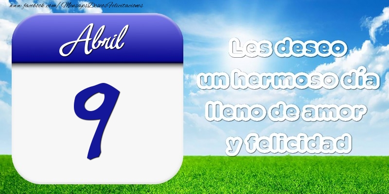 Abril 9 Les deseo un hermoso día lleno de amor y felicidad