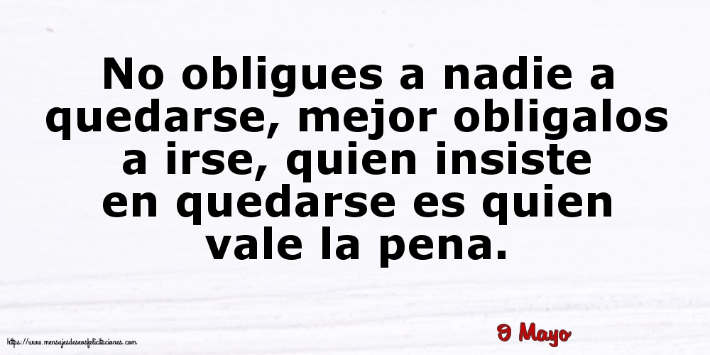 Felicitaciones para 9 Mayo - 9 Mayo - No obligues a nadie a quedarse