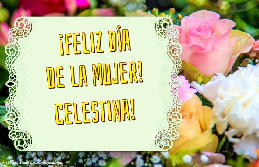 Felicitaciones para el día de la mujer - ¡Feliz Día de la Mujer! Celestina!