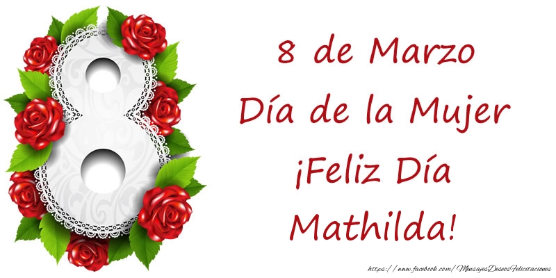 Felicitaciones para el día de la mujer - 8 de Marzo Día de la Mujer ¡Feliz Día Mathilda!