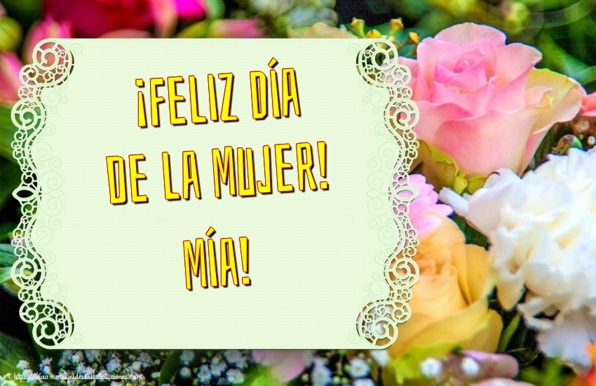 Felicitaciones para el día de la mujer - ¡Feliz Día de la Mujer! Mía!