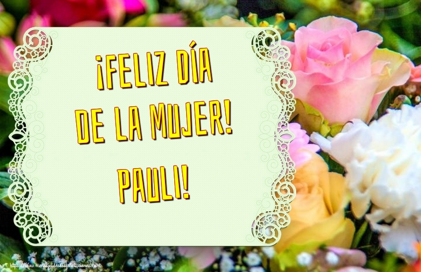 Felicitaciones para el día de la mujer - ¡Feliz Día de la Mujer! Pauli!