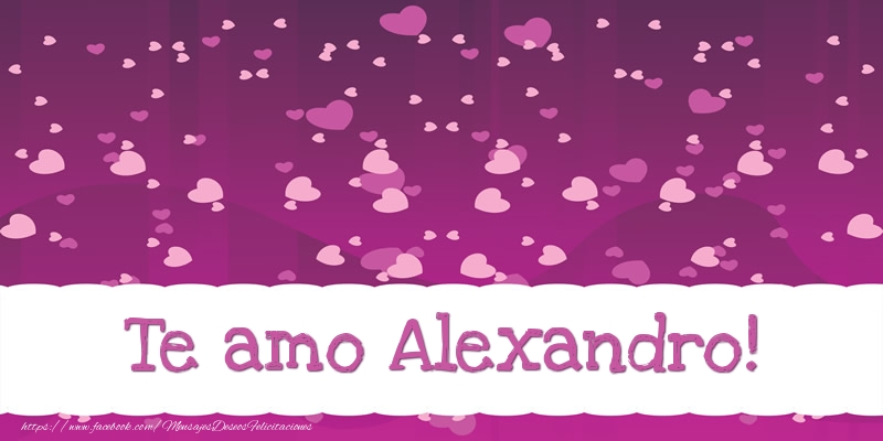 Felicitaciones de amor - Te amo Alexandro!