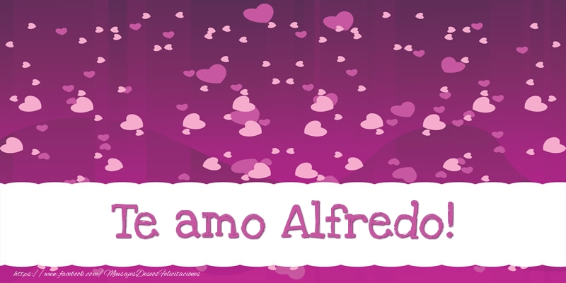 Felicitaciones de amor - Te amo Alfredo!