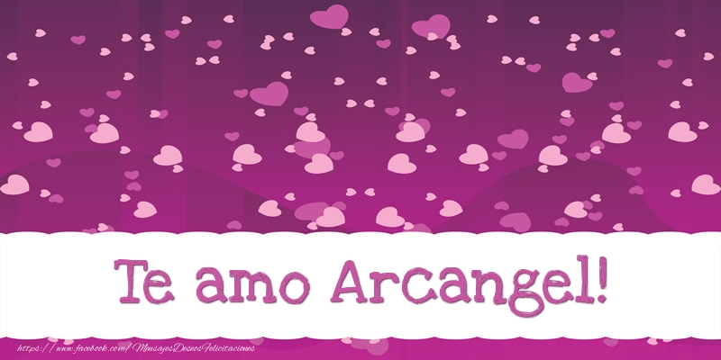 Felicitaciones de amor - Te amo Arcangel!
