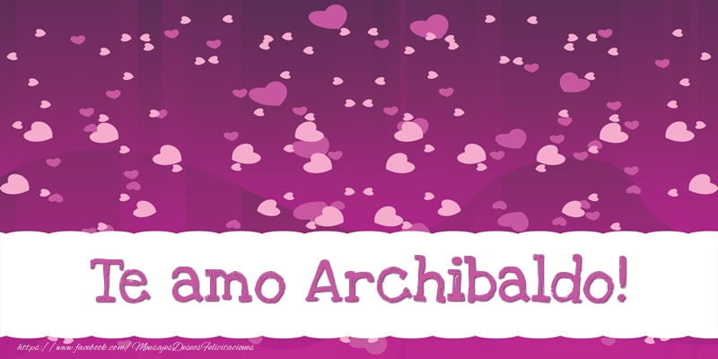 Felicitaciones de amor - Te amo Archibaldo!