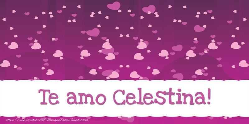 Felicitaciones de amor - Te amo Celestina!