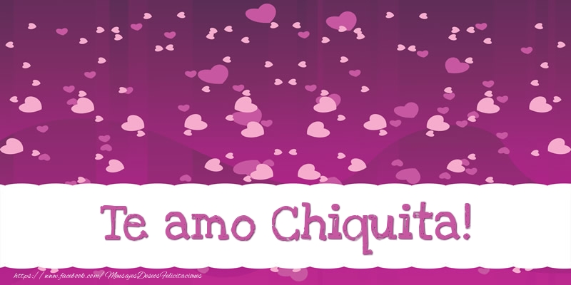 Felicitaciones de amor - Te amo Chiquita!