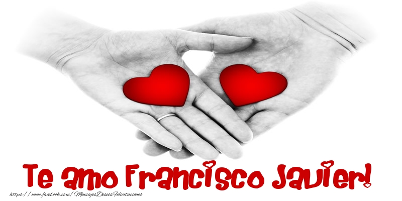 Felicitaciones de amor - Te amo Francisco Javier!