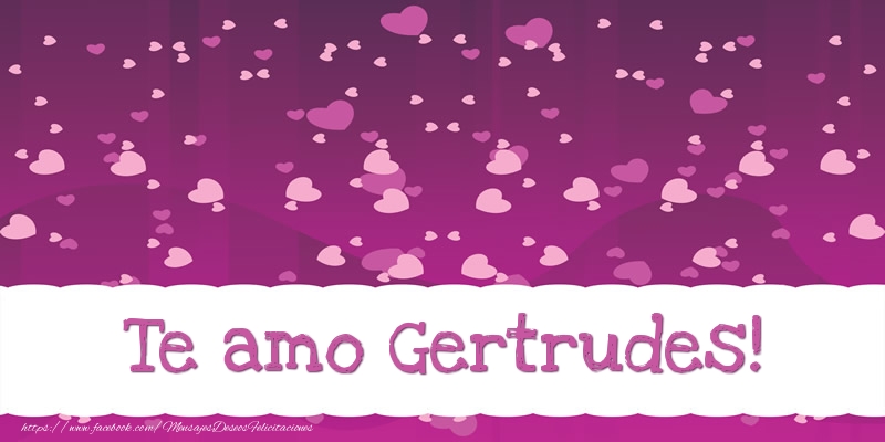 Felicitaciones de amor - Te amo Gertrudes!