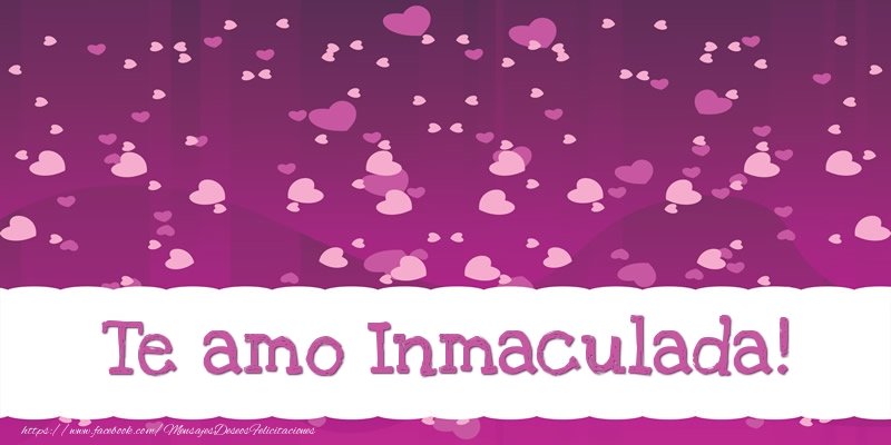 Felicitaciones de amor - Te amo Inmaculada!