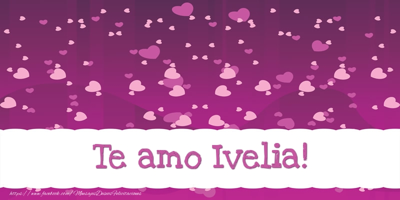 Felicitaciones de amor - Te amo Ivelia!