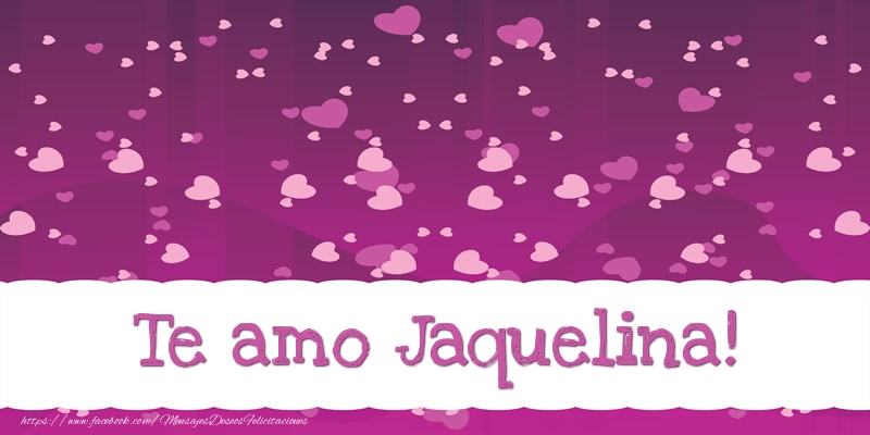 Felicitaciones de amor - Te amo Jaquelina!