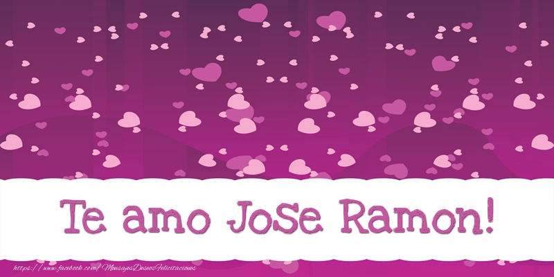 Felicitaciones de amor - Te amo Jose Ramon!