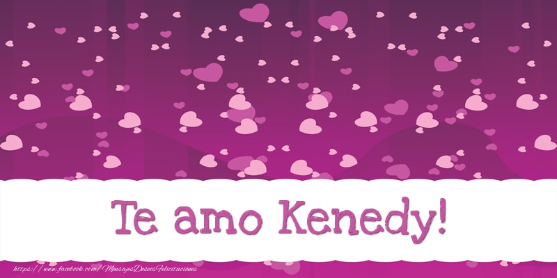 Felicitaciones de amor - Te amo Kenedy!