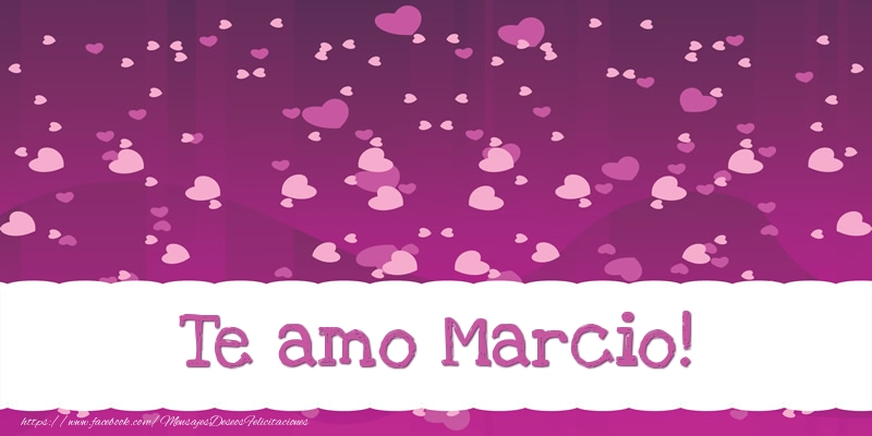 Felicitaciones de amor - Te amo Marcio!