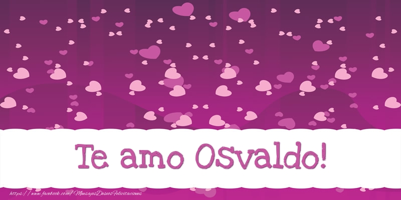 Felicitaciones de amor - Te amo Osvaldo!