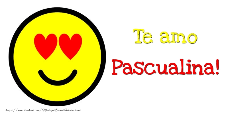 Felicitaciones de amor - Te amo Pascualina!