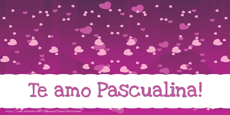 Felicitaciones de amor - Te amo Pascualina!