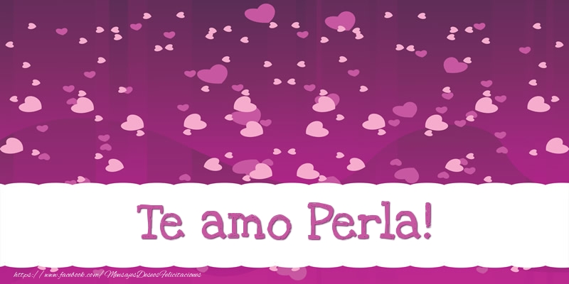 Felicitaciones de amor - Te amo Perla!