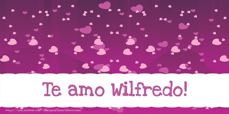 Felicitaciones de amor - Te amo Wilfredo!