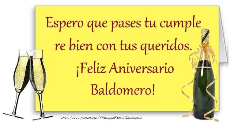 Felicitaciones de aniversario - Espero que pases tu cumple re bien con tus queridos.  ¡Feliz Aniversario Baldomero!