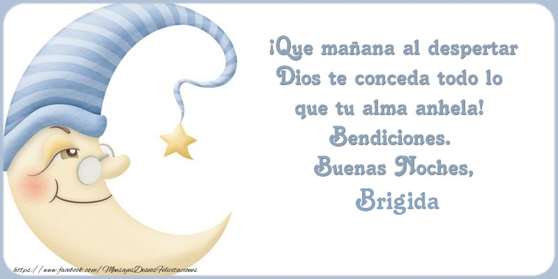 Felicitaciones de buenas noches - Buenas Noches Brigida, ¡Que mañana al despertar Dios te conceda todo lo  que tu alma anhela!  Bendiciones.
