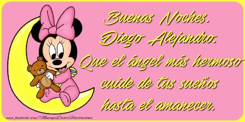 Felicitaciones de buenas noches - Buenas Noches, Diego Alejandro. Que el ángel más hermoso cuide de tus sueños hasta el amanecer.