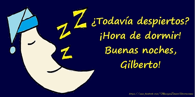 Felicitaciones de buenas noches - ¿Todavía despiertos? ¡Hora de dormir! Buenas noches, Gilberto