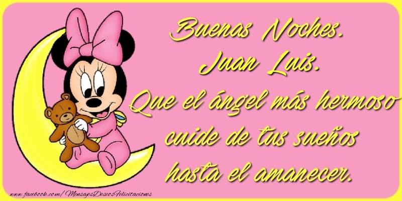 Felicitaciones de buenas noches - Buenas Noches, Juan Luis. Que el ángel más hermoso cuide de tus sueños hasta el amanecer.