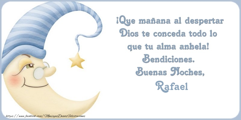 Felicitaciones de buenas noches - Buenas Noches Rafael, ¡Que mañana al despertar Dios te conceda todo lo  que tu alma anhela!  Bendiciones.