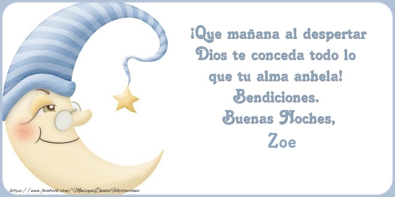Felicitaciones de buenas noches - Buenas Noches Zoe, ¡Que mañana al despertar Dios te conceda todo lo  que tu alma anhela!  Bendiciones.