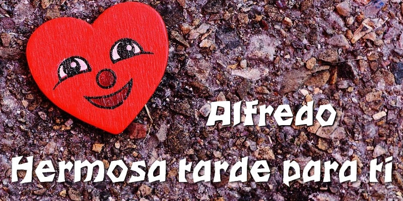 Felicitaciones de buenas tardes - Alfredo Hermosa tarde para ti